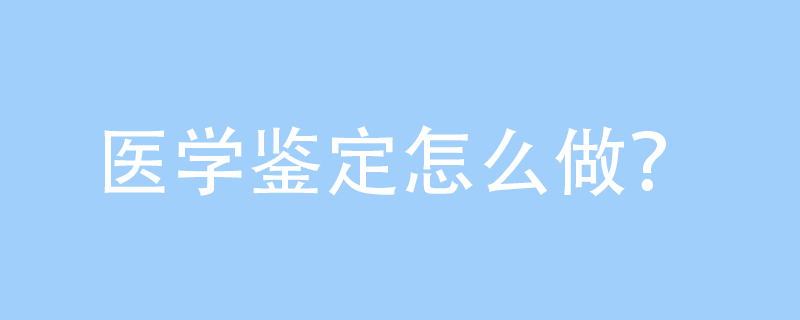 医学鉴定怎么做?_网友(匿名用户)职场问答-职q!